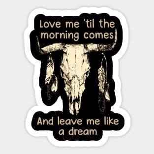 Love Me 'Til The Morning Comes And Leave Me Like A Dream Bull Quotes Feathers Sticker